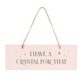 I Have A Crystal For That Hanging Sign | Inspired Creative Gifts | UK Supplier