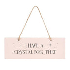 I Have A Crystal For That Hanging Sign | Inspired Creative Gifts | UK Supplier