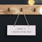 I Have A Crystal For That Hanging Sign | Inspired Creative Gifts | UK Supplier