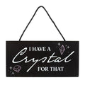 I Have a Crystal for That Witchy Hanging Sign | Inspired Creative Gifts | UK Supplier